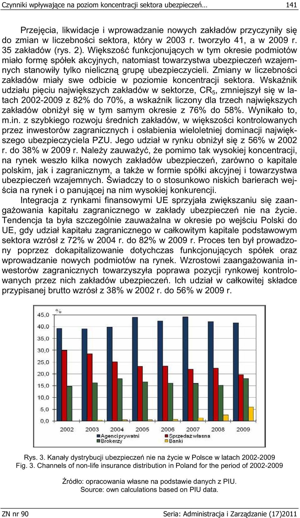 Wi kszo funkcjonuj cych w tym okresie podmiotów mia o form spó ek akcyjnych, natomiast towarzystwa ubezpiecze wzajemnych stanowi y tylko nieliczn grup ubezpieczycieli.