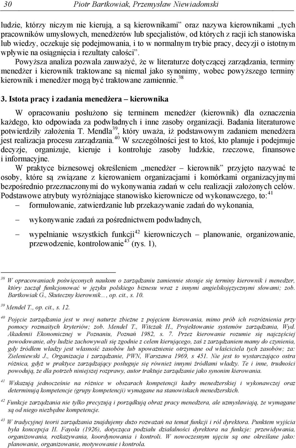 Powyższa analiza pozwala zauważyć, że w literaturze dotyczącej zarządzania, terminy menedżer i kierownik traktowane są niemal jako synonimy, wobec powyższego terminy kierownik i menedżer mogą być