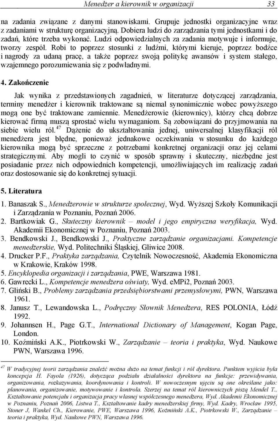 Robi to poprzez stosunki z ludźmi, którymi kieruje, poprzez bodźce i nagrody za udaną pracę, a także poprzez swoją politykę awansów i system stałego, wzajemnego porozumiewania się z podwładnymi. 4.