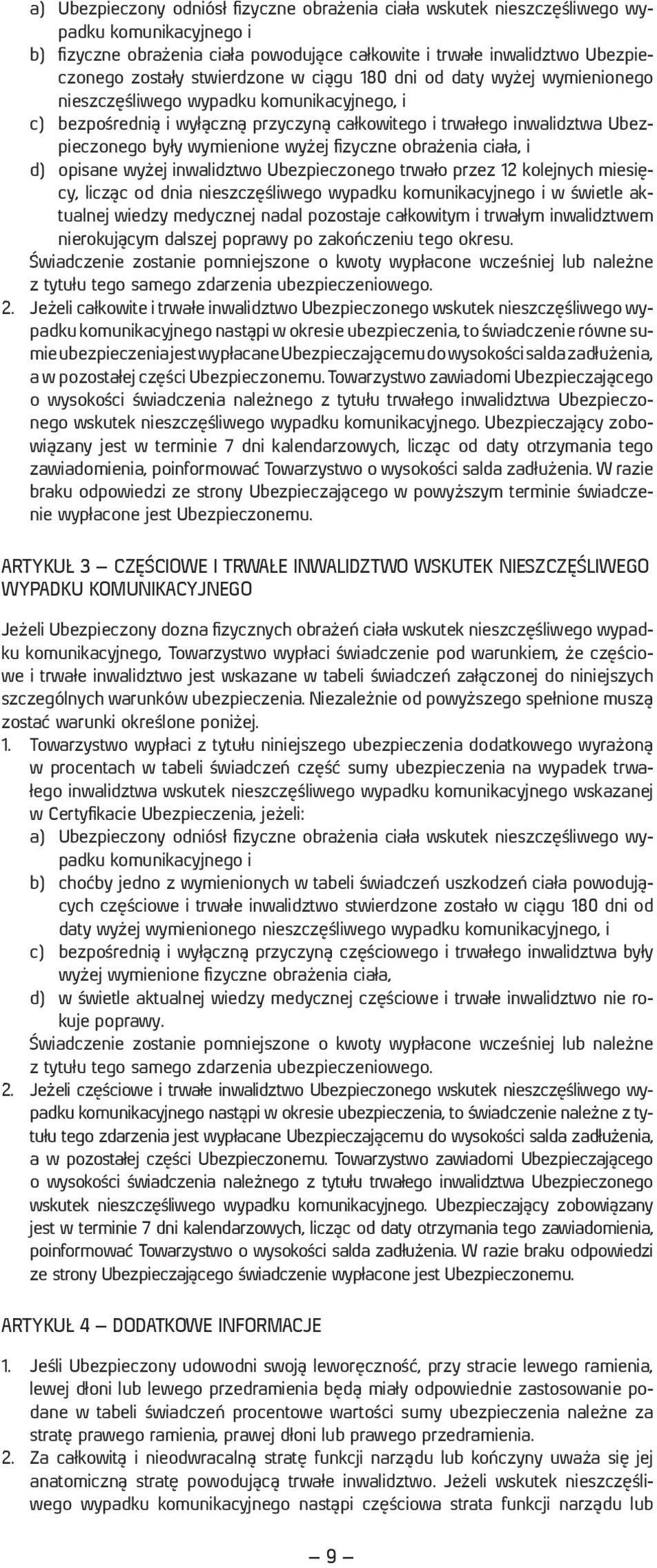 wymienione wyżej fizyczne obrażenia ciała, i d) opisane wyżej inwalidztwo Ubezpieczonego trwało przez 12 kolejnych miesięcy, licząc od dnia nieszczęśliwego wypadku komunikacyjnego i w świetle