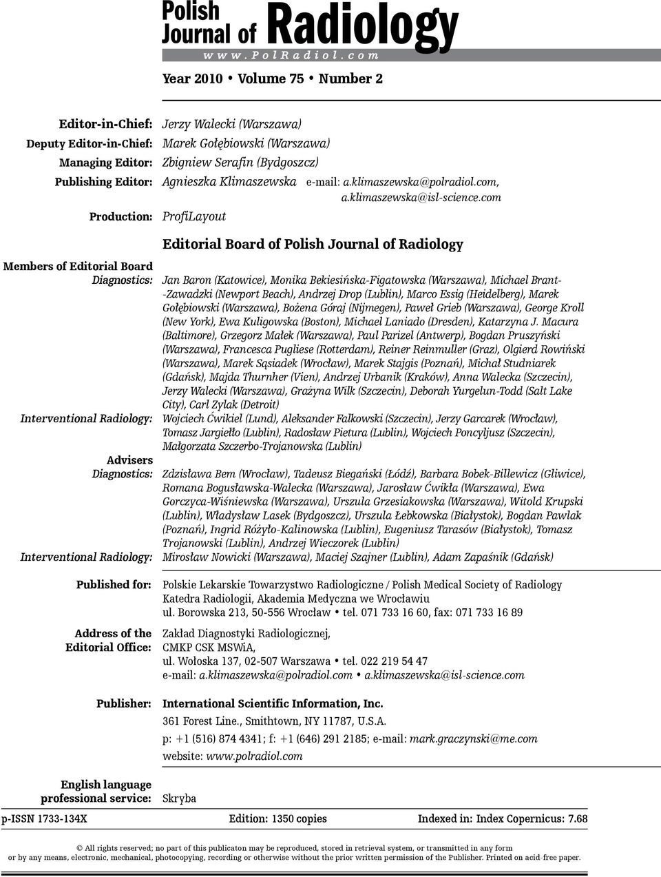 com Production: ProfiLayout Editorial Board of Polish Journal of Radiology Members of Editorial Board Diagnostics: Jan Baron (Katowice), Monika Bekiesińska-Figatowska (Warszawa), Michael Brant-