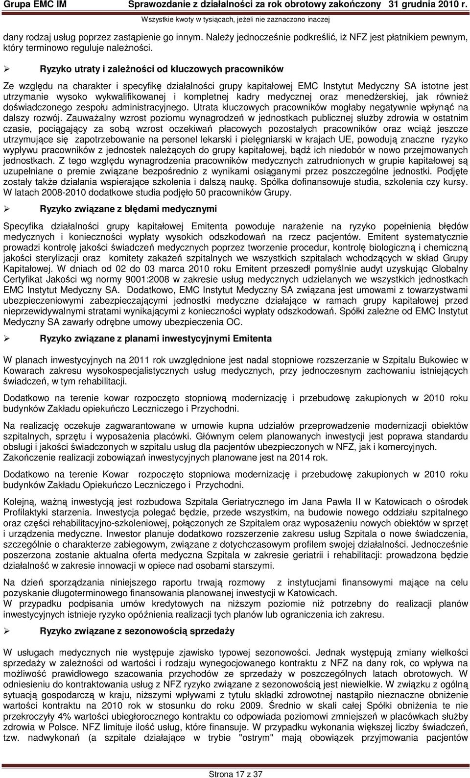 kompletnej kadry medycznej oraz menedŝerskiej, jak równieŝ doświadczonego zespołu administracyjnego. Utrata kluczowych pracowników mogłaby negatywnie wpłynąć na dalszy rozwój.