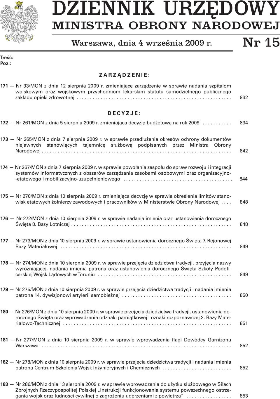 ......................................................... 832 DECYZJE: 172 Nr 261/MON z dnia 5 sierpnia 2009 r. zmieniająca decyzję budżetową na rok 2009........... 834 173 Nr 265/MON z dnia 7 sierpnia 2009 r.