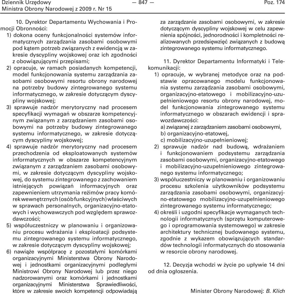 dyscypliny wojskowej oraz ich zgodności z obowiązującymi przepisami; 2) opracuje, w ramach posiadanych kompetencji, model funkcjonowania systemu zarządzania zasobami osobowymi resortu obrony