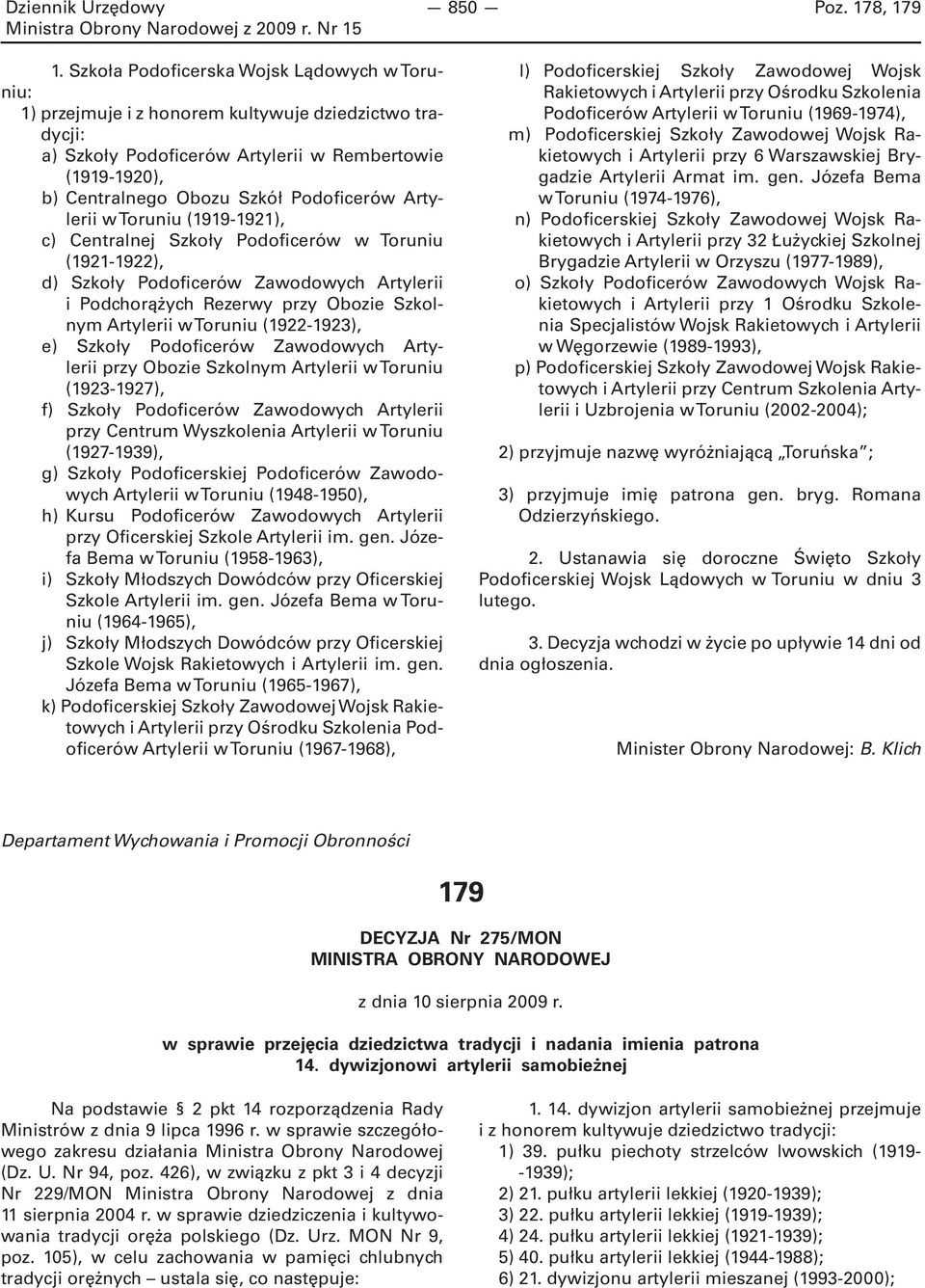 Podoficerów Artylerii w Toruniu (1919-1921), c) Centralnej Szkoły Podoficerów w Toruniu (1921-1922), d) Szkoły Podoficerów Zawodowych Artylerii i Podchorążych Rezerwy przy Obozie Szkolnym Artylerii w