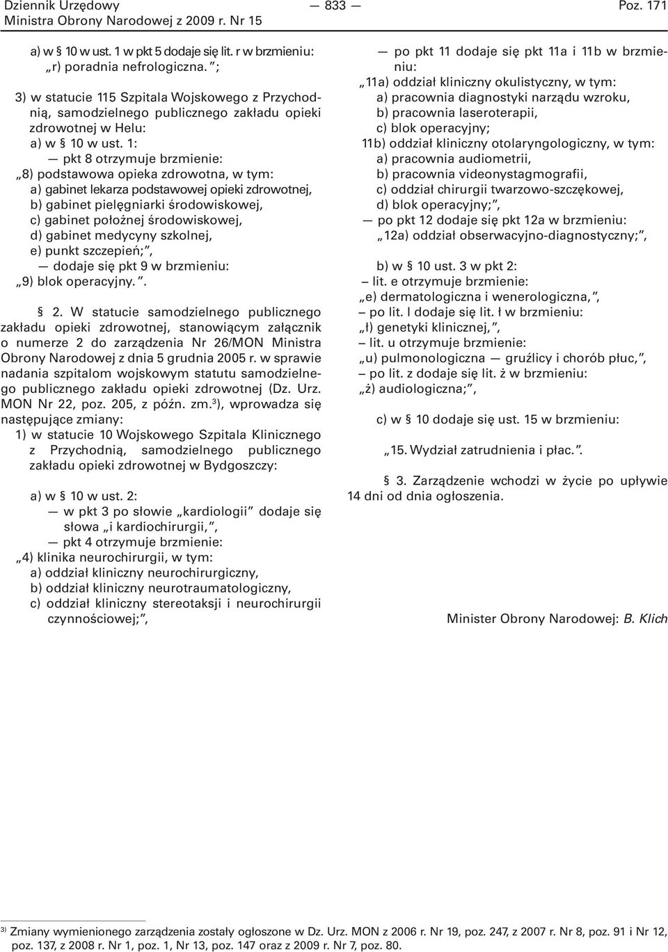 1: pkt 8 otrzymuje brzmienie: 8) podstawowa opieka zdrowotna, w tym: a) gabinet lekarza podstawowej opieki zdrowotnej, b) gabinet pielęgniarki środowiskowej, c) gabinet położnej środowiskowej, d)