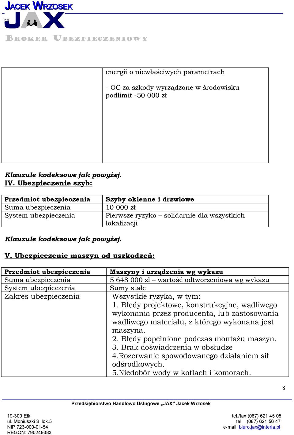 Ubezpieczenie maszyn od uszkodzeń: Suma ubezpieczenia System ubezpieczenia Zakres ubezpieczenia Maszyny i urządzenia wg wykazu 5 648 000 zł wartość odtworzeniowa wg wykazu Sumy stałe Wszystkie