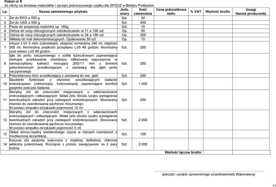 50 5 Ostrza do noży chirurgicznych ostrokończaste nr 24 a 100 szt. Op. 200 6 Wkłady do mat dekontaminacyjnych. Opakowanie 30 szt. Op. 15 Infuzor LV5 5 ml/h (cytostatyki), objętość nominalna 240 ml, objętość 7 300 ml.