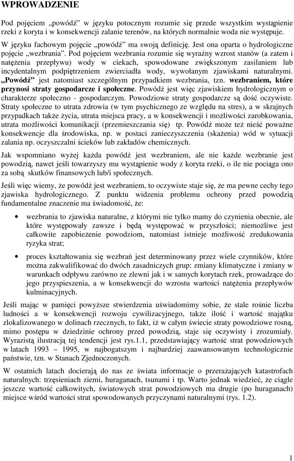 Pod pojęciem wezbrania rozumie się wyraźny wzrost stanów (a zatem i natęŝenia przepływu) wody w ciekach, spowodowane zwiększonym zasilaniem lub incydentalnym podpiętrzeniem zwierciadła wody,