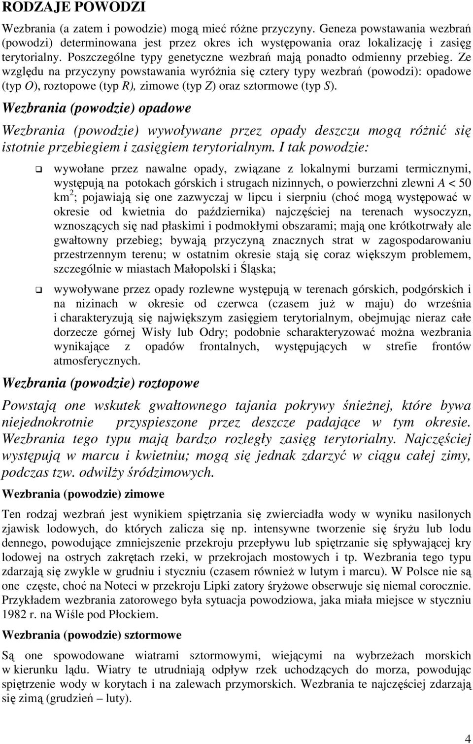 Ze względu na przyczyny powstawania wyróŝnia się cztery typy wezbrań (powodzi): opadowe (typ O), roztopowe (typ R), zimowe (typ Z) oraz sztormowe (typ S).