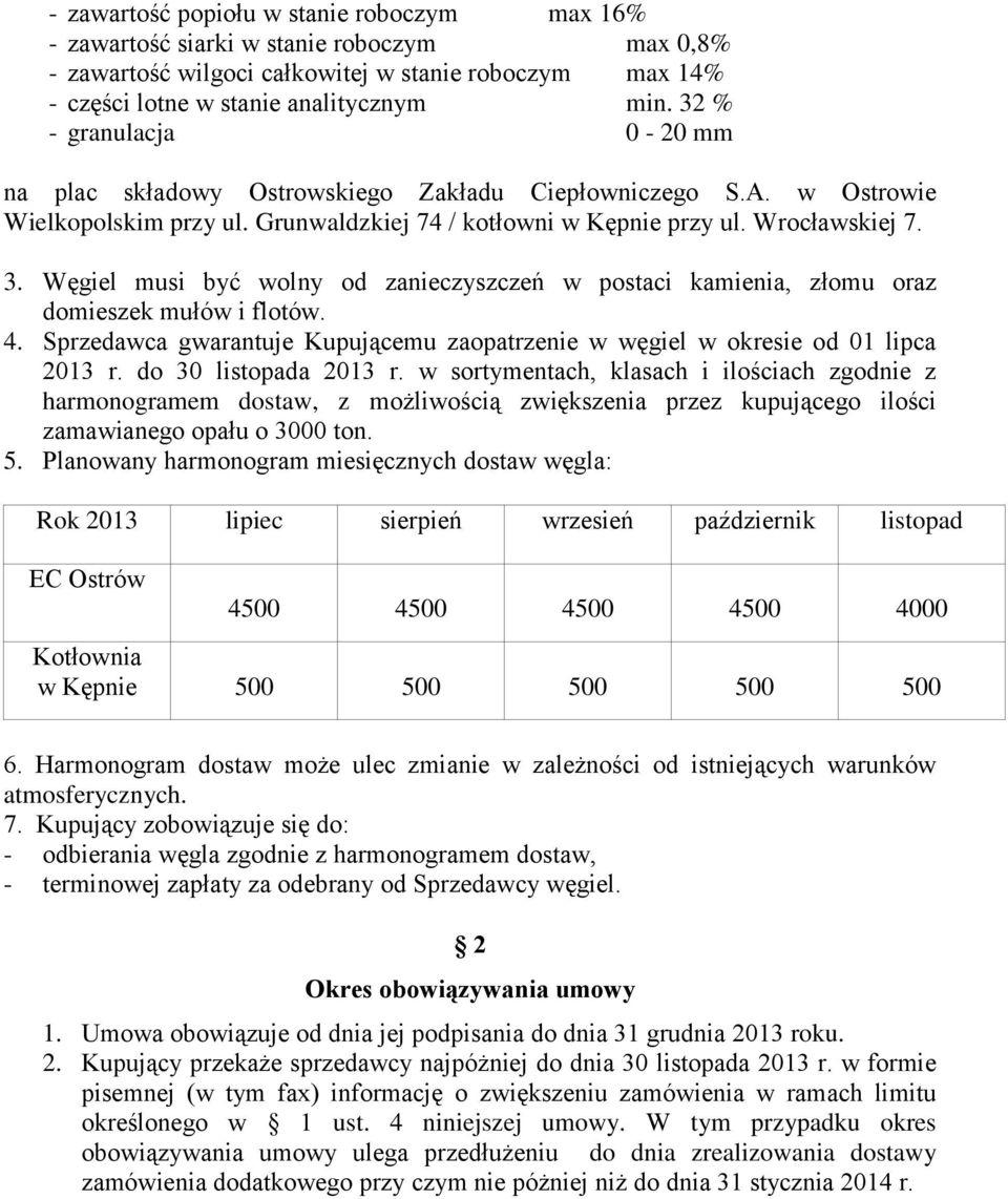 Węgiel musi być wolny od zanieczyszczeń w postaci kamienia, złomu oraz domieszek mułów i flotów. 4. Sprzedawca gwarantuje Kupującemu zaopatrzenie w węgiel w okresie od 01 lipca 2013 r.