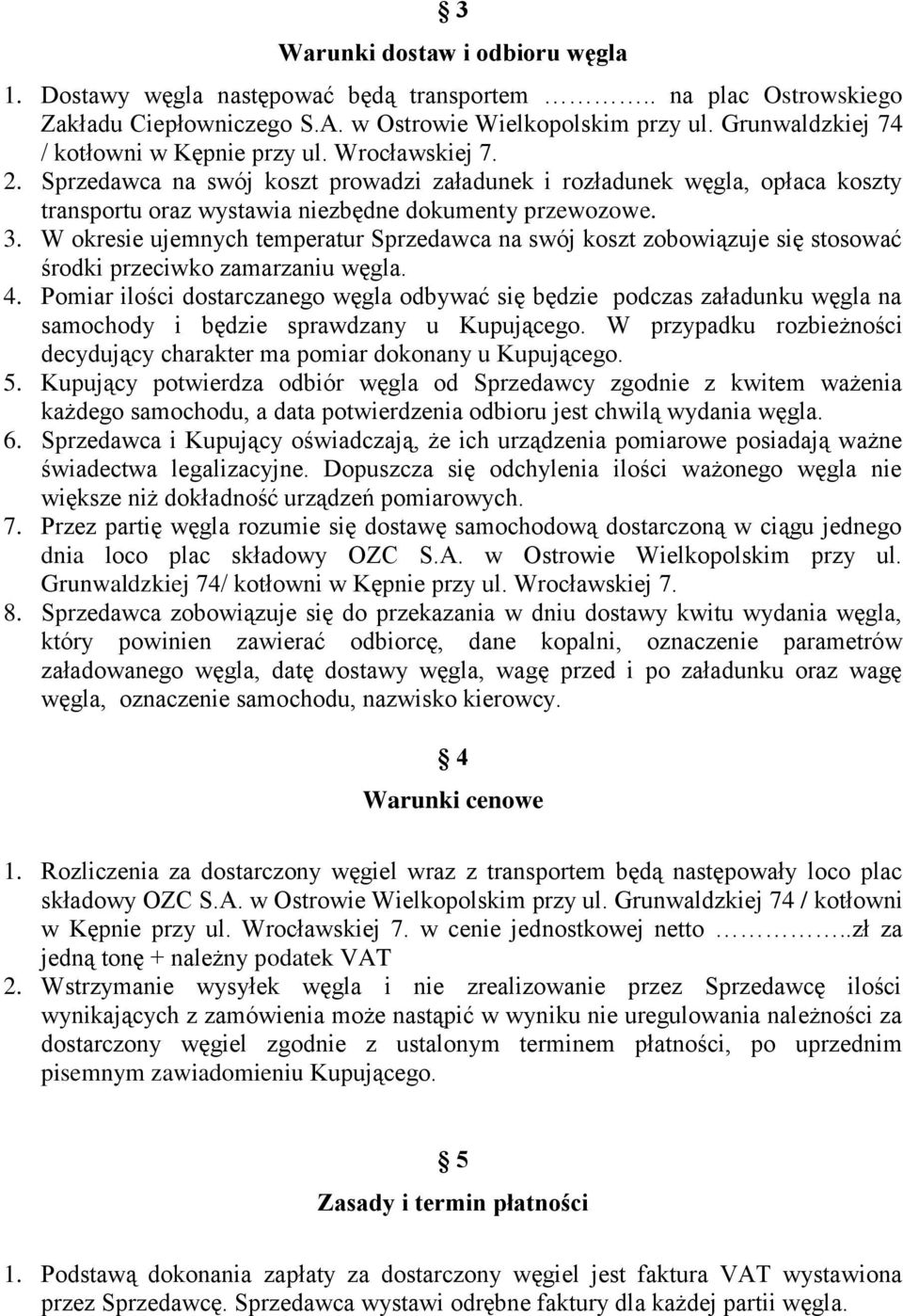 3. W okresie ujemnych temperatur Sprzedawca na swój koszt zobowiązuje się stosować środki przeciwko zamarzaniu węgla. 4.