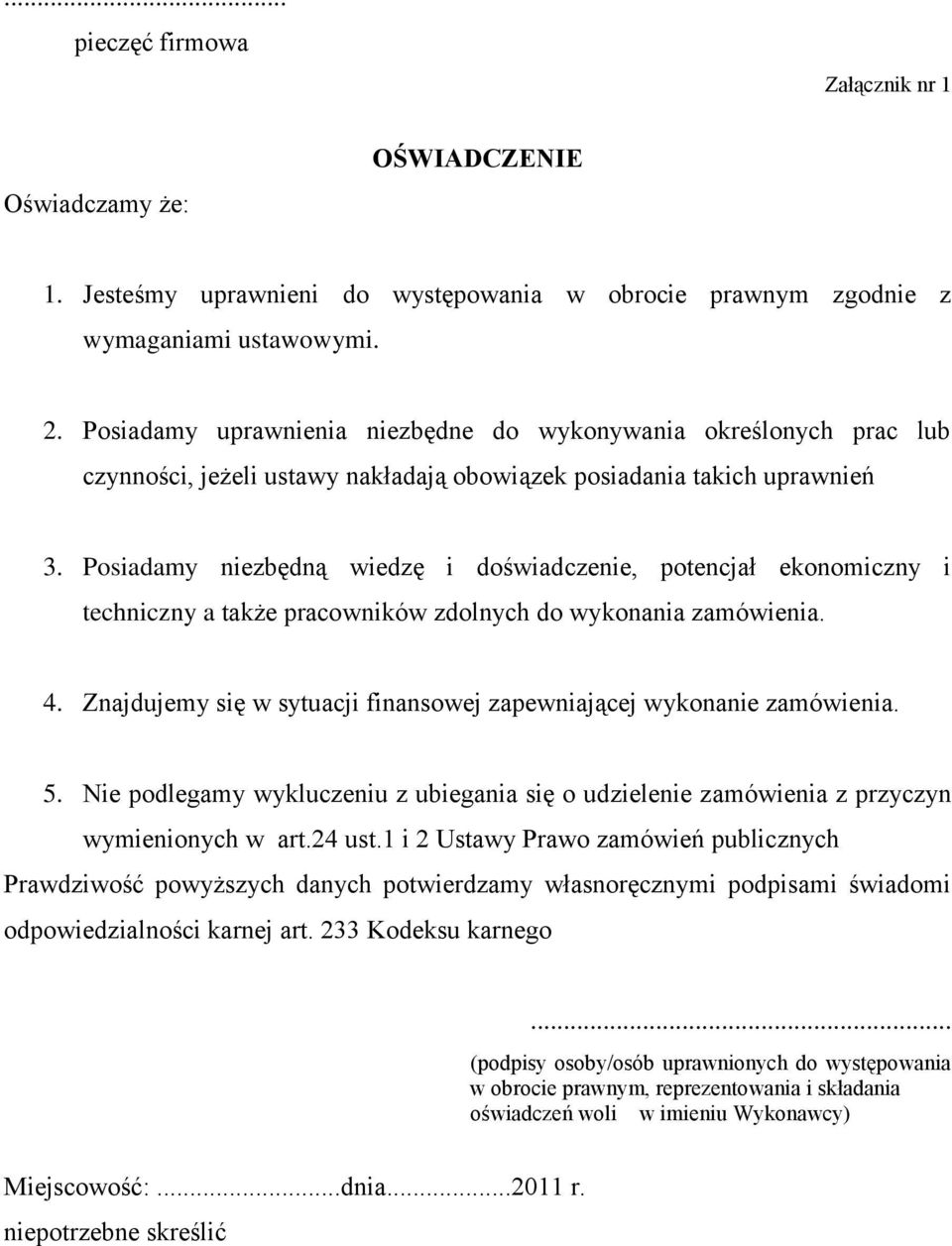 Posiadamy niezbędną wiedzę i doświadczenie, potencjał ekonomiczny i techniczny a także pracowników zdolnych do wykonania zamówienia. 4.