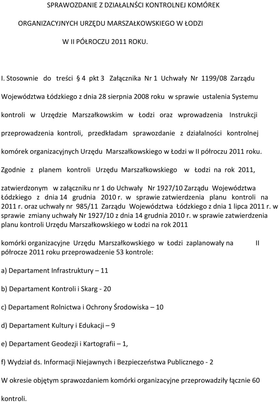 Stosownie do treści 4 pkt 3 Załącznika Nr 1 Uchwały Nr 1199/08 Zarządu Województwa Łódzkiego z dnia 28 sierpnia 2008 roku w sprawie ustalenia Systemu kontroli w Urzędzie Marszałkowskim w Łodzi oraz