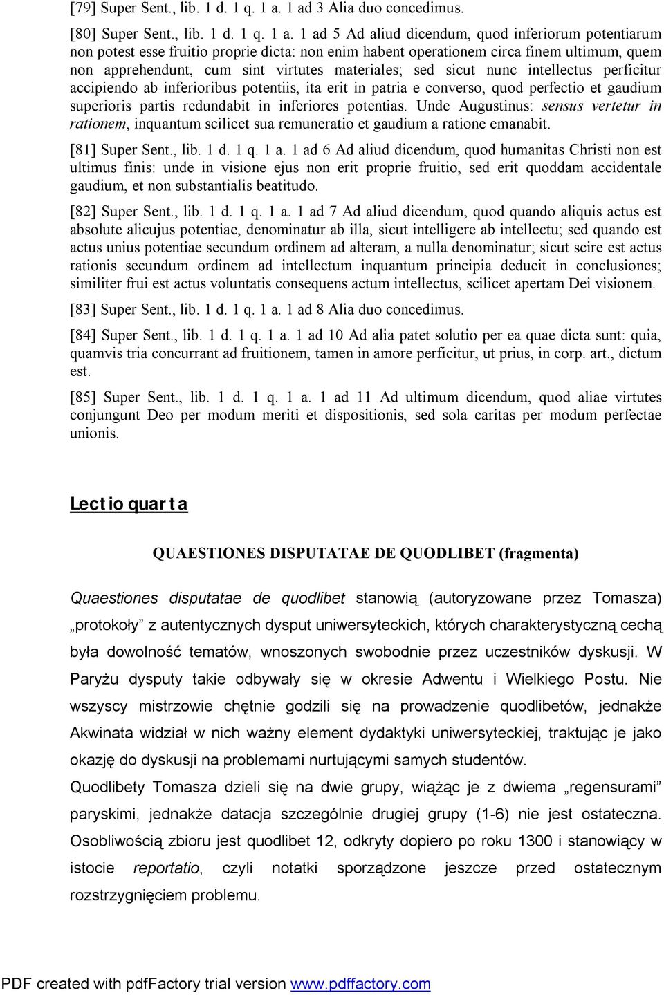 1 ad 5 Ad aliud dicendum, quod inferiorum potentiarum non potest esse fruitio proprie dicta: non enim habent operationem circa finem ultimum, quem non apprehendunt, cum sint virtutes materiales; sed