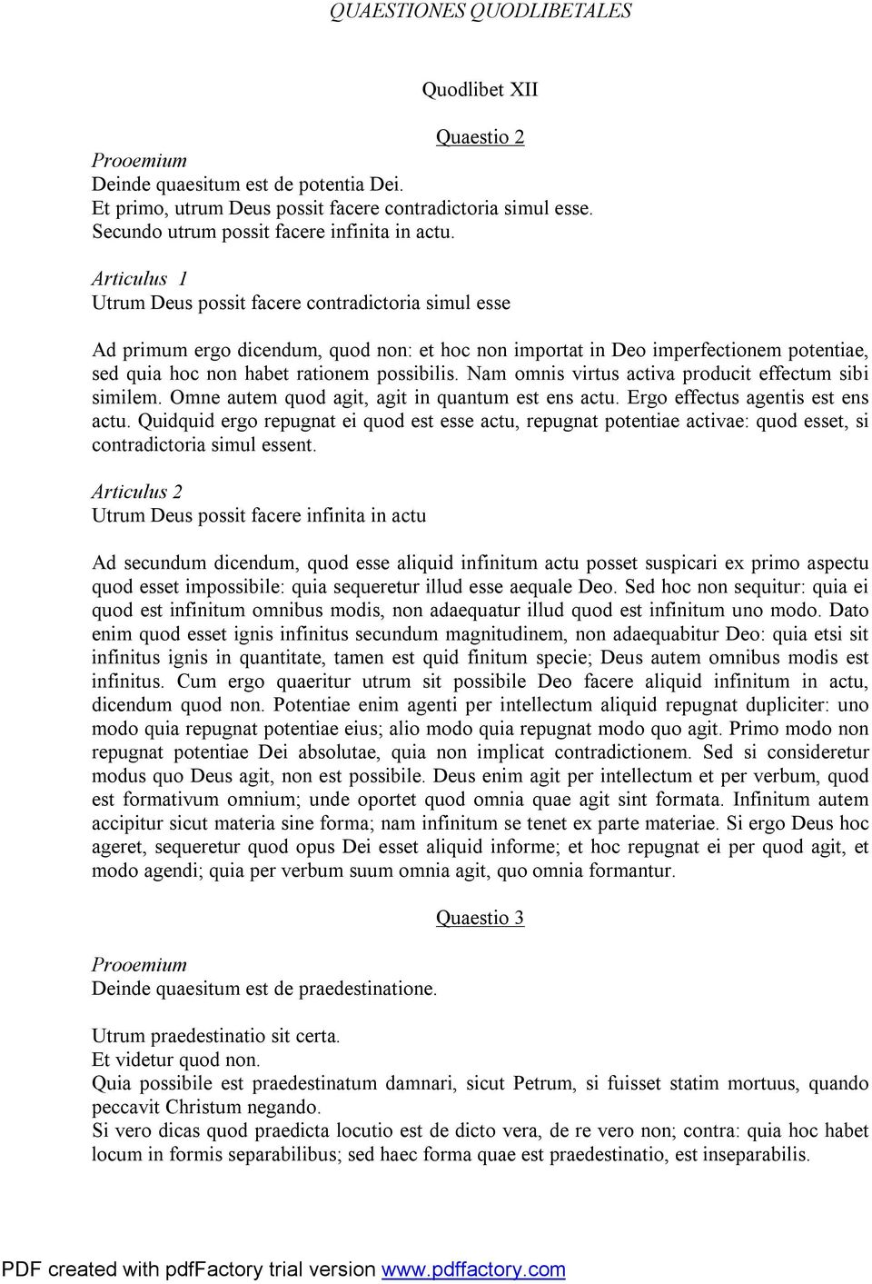 Articulus 1 Utrum Deus possit facere contradictoria simul esse Ad primum ergo dicendum, quod non: et hoc non importat in Deo imperfectionem potentiae, sed quia hoc non habet rationem possibilis.