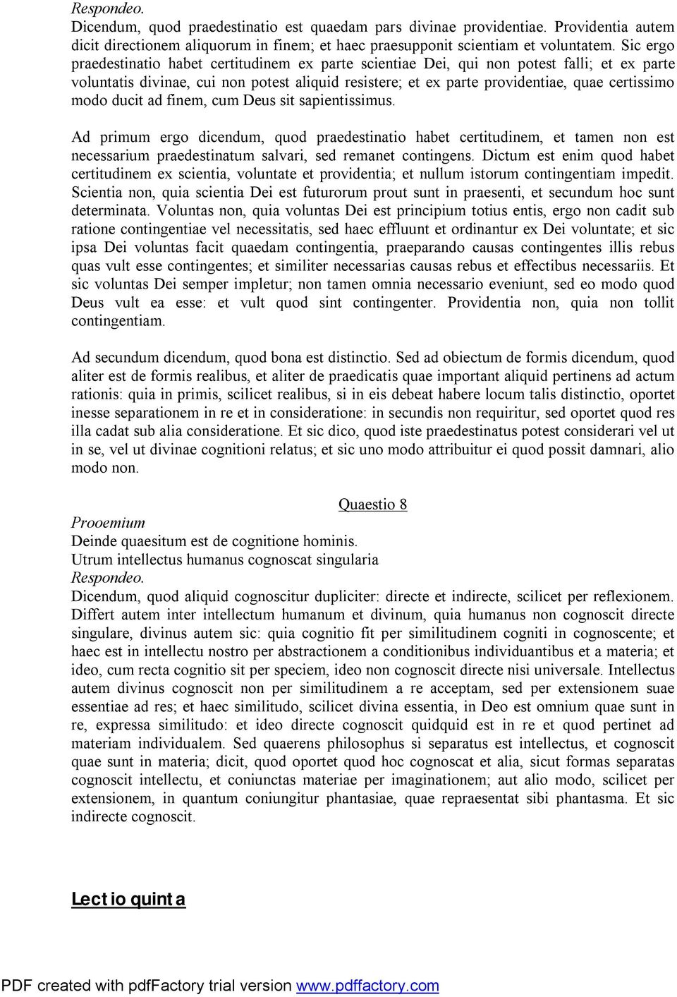 modo ducit ad finem, cum Deus sit sapientissimus. Ad primum ergo dicendum, quod praedestinatio habet certitudinem, et tamen non est necessarium praedestinatum salvari, sed remanet contingens.