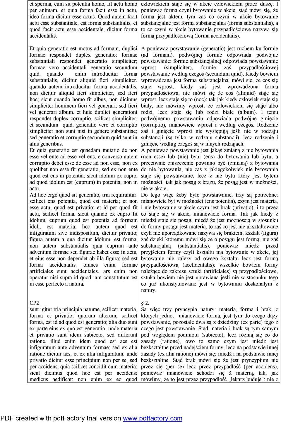 Et quia generatio est motus ad formam, duplici formae respondet duplex generatio: formae substantiali respondet generatio simpliciter; formae vero accidentali generatio secundum quid.