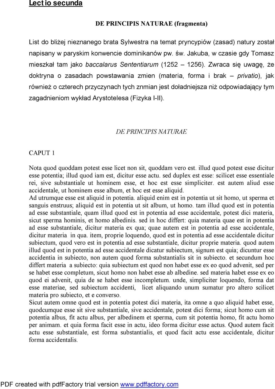 Zwraca się uwagę, że doktryna o zasadach powstawania zmien (materia, forma i brak privatio), jak również o czterech przyczynach tych znmian jest doładniejsza niż odpowiadający tym zagadnieniom wykład