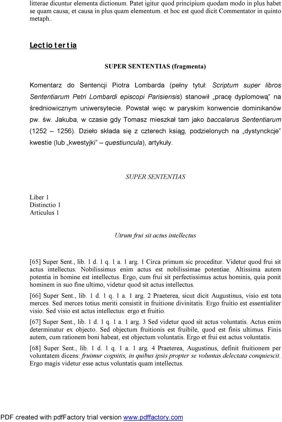 średniowicznym uniwersytecie. Powstał więc w paryskim konwencie dominikanów pw. św. Jakuba, w czasie gdy Tomasz mieszkał tam jako baccalarus Sententiarum (1252 1256).