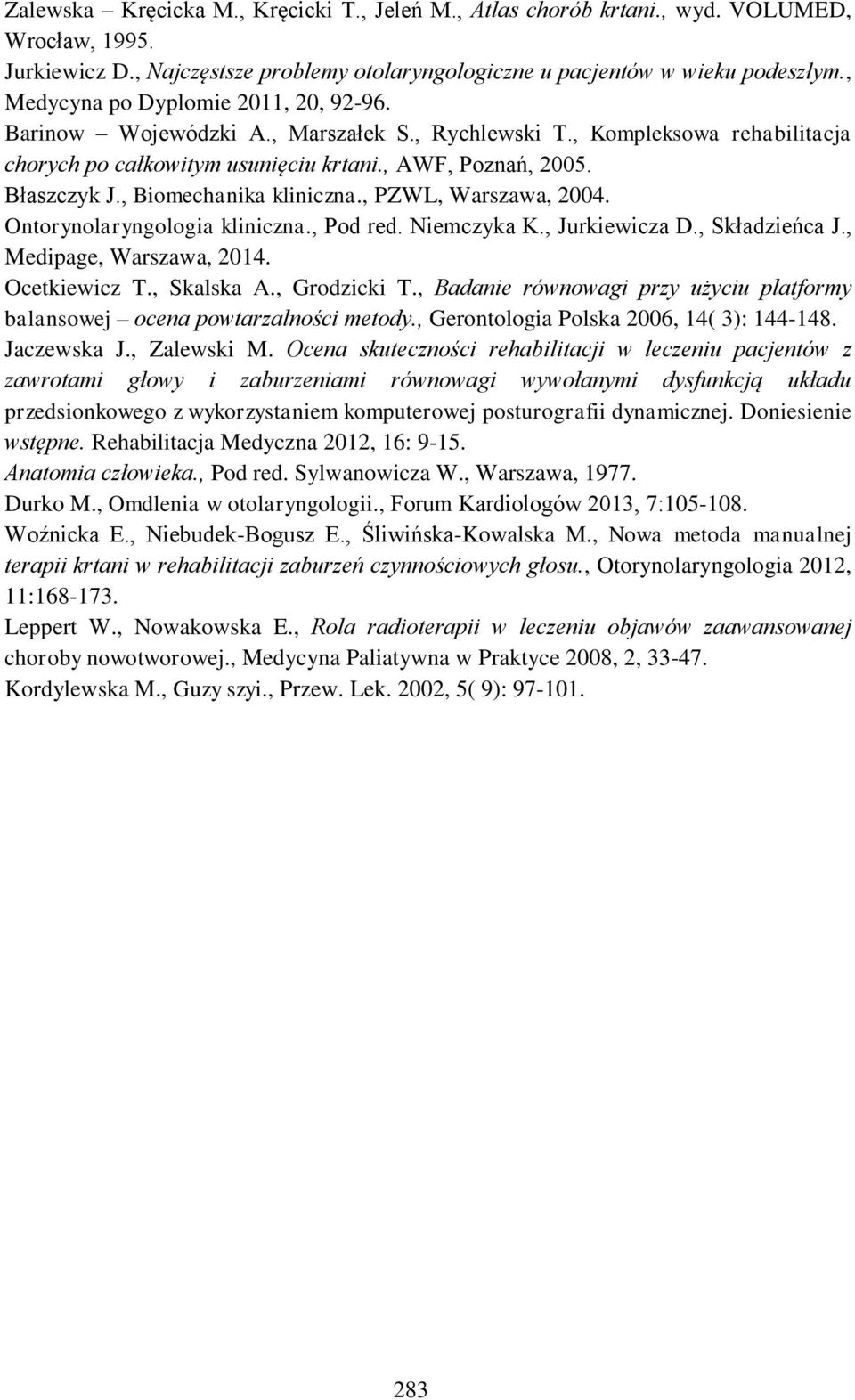 , Biomechanika kliniczna., PZWL, Warszawa, 2004. Ontorynolaryngologia kliniczna., Pod red. Niemczyka K., Jurkiewicza D., Składzieńca J., Medipage, Warszawa, 2014. Ocetkiewicz T., Skalska A.