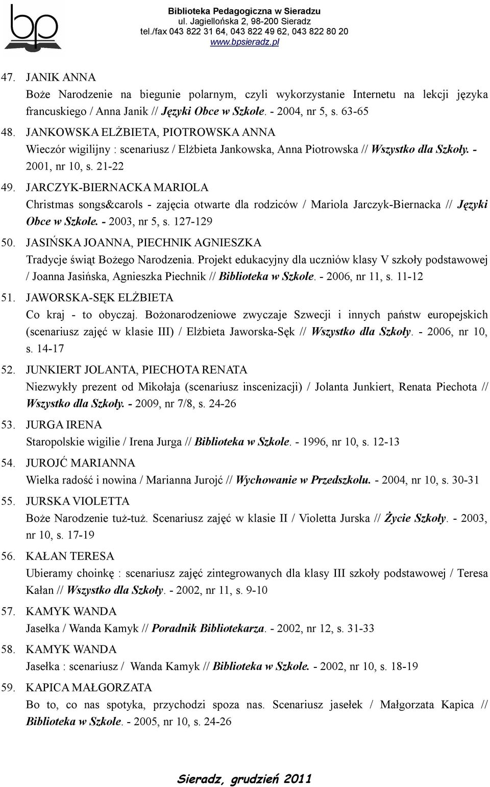 JARCZYK-BIERNACKA MARIOLA Christmas songs&carols - zajęcia otwarte dla rodziców / Mariola Jarczyk-Biernacka // Języki Obce w Szkole. - 2003, nr 5, s. 127-129 50.