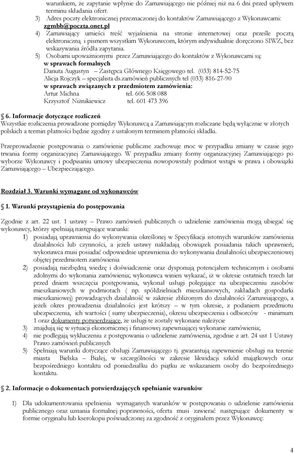 pl 4) Zamawiający umieści treść wyjaśnienia na stronie internetowej oraz prześle pocztą elektroniczną i pismem wszystkim Wykonawcom, którym indywidualnie doręczono SIWZ, bez wskazywania źródła