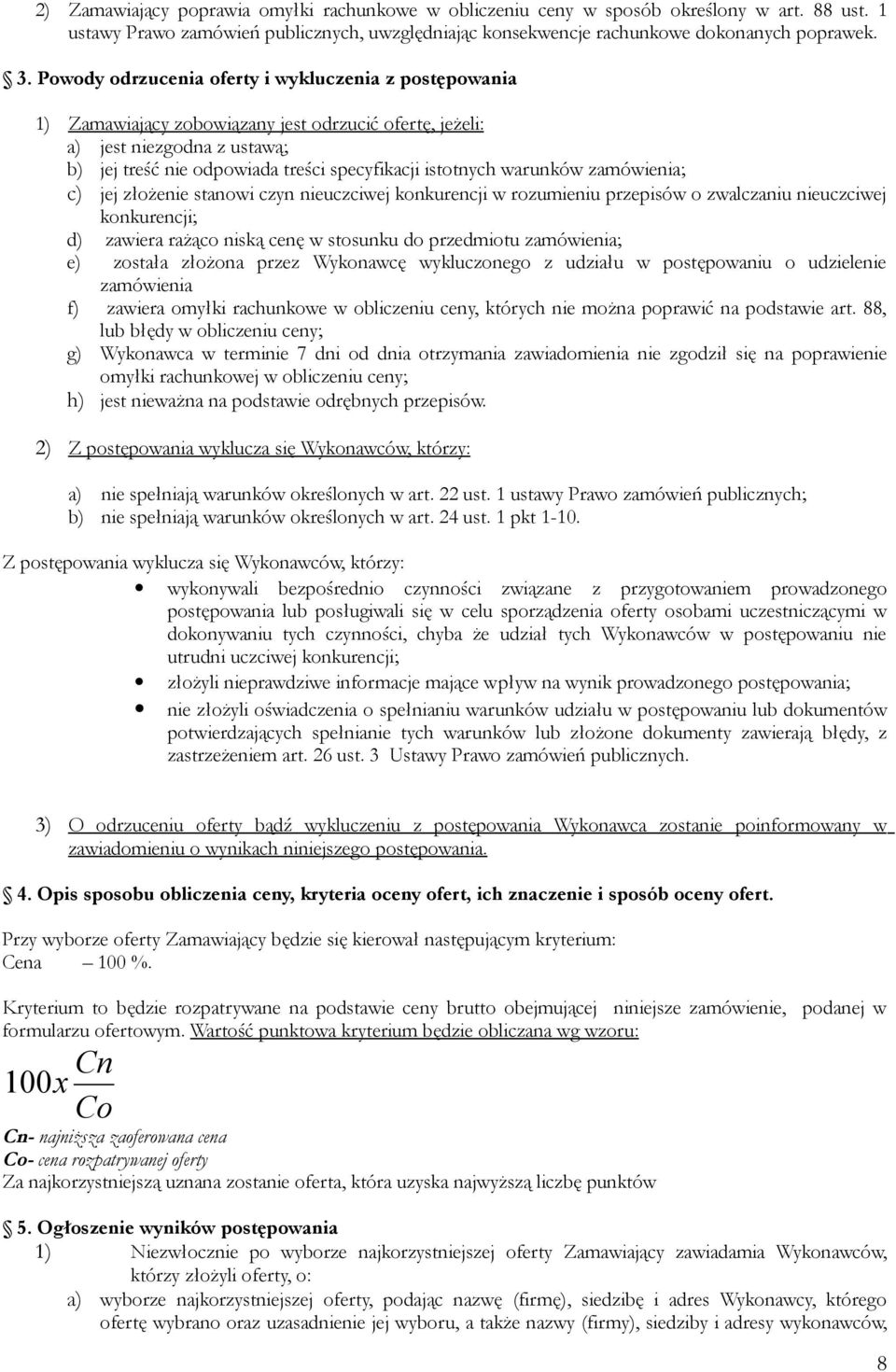 warunków zamówienia; c) jej złożenie stanowi czyn nieuczciwej konkurencji w rozumieniu przepisów o zwalczaniu nieuczciwej konkurencji; d) zawiera rażąco niską cenę w stosunku do przedmiotu