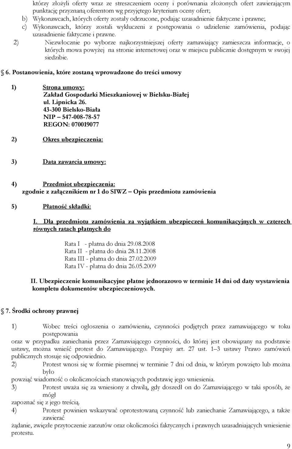 2) Niezwłocznie po wyborze najkorzystniejszej oferty zamawiający zamieszcza informacje, o których mowa powyżej na stronie internetowej oraz w miejscu publicznie dostępnym w swojej siedzibie. 6.