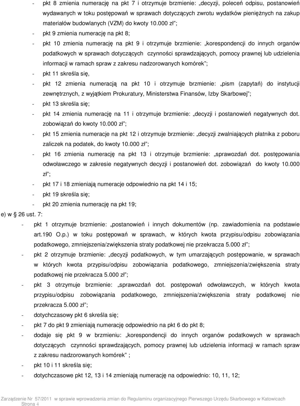 000 zł ; - pkt 9 zmienia numerację na pkt 8; - pkt 10 zmienia numerację na pkt 9 i otrzymuje brzmienie: korespondencji do innych organów podatkowych w sprawach dotyczących czynności sprawdzających,