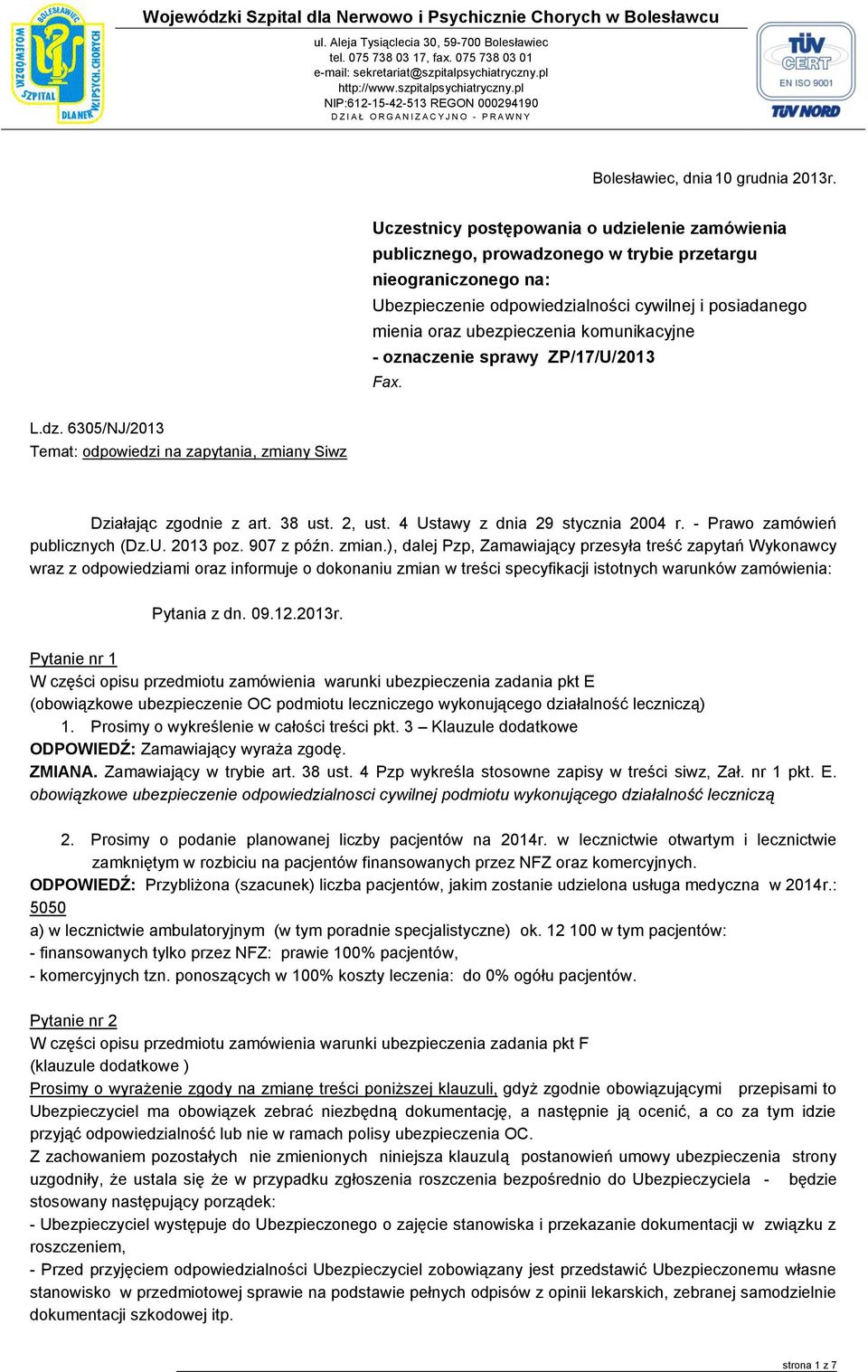 komunikacyjne - oznaczenie sprawy ZP/17/U/2013 Fax. L.dz. 6305/NJ/2013 Temat: odpowiedzi na zapytania, zmiany Siwz Działając zgodnie z art. 38 ust. 2, ust. 4 Ustawy z dnia 29 stycznia 2004 r.