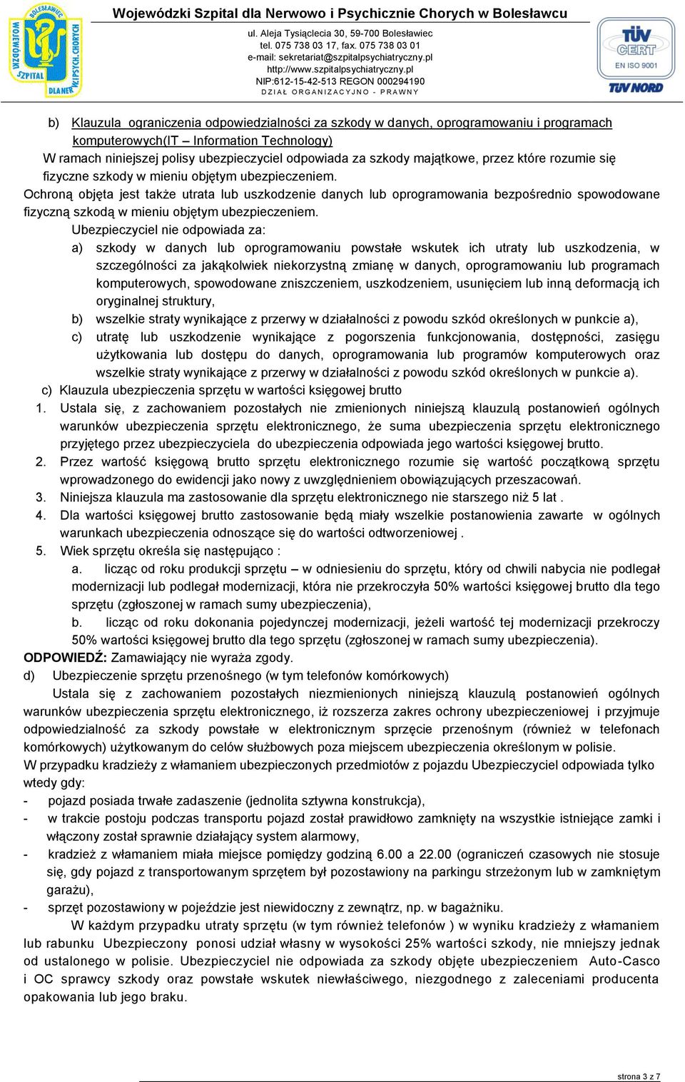 Ochroną objęta jest także utrata lub uszkodzenie danych lub oprogramowania bezpośrednio spowodowane fizyczną szkodą w mieniu objętym ubezpieczeniem.