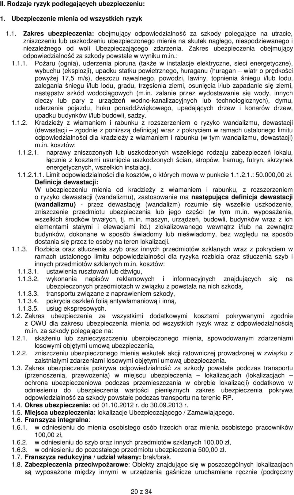 1. Zakres ubezpieczenia: obejmujący odpowiedzialność za szkody polegające na utracie, zniszczeniu lub uszkodzeniu ubezpieczonego mienia na skutek nagłego, niespodziewanego i niezależnego od woli