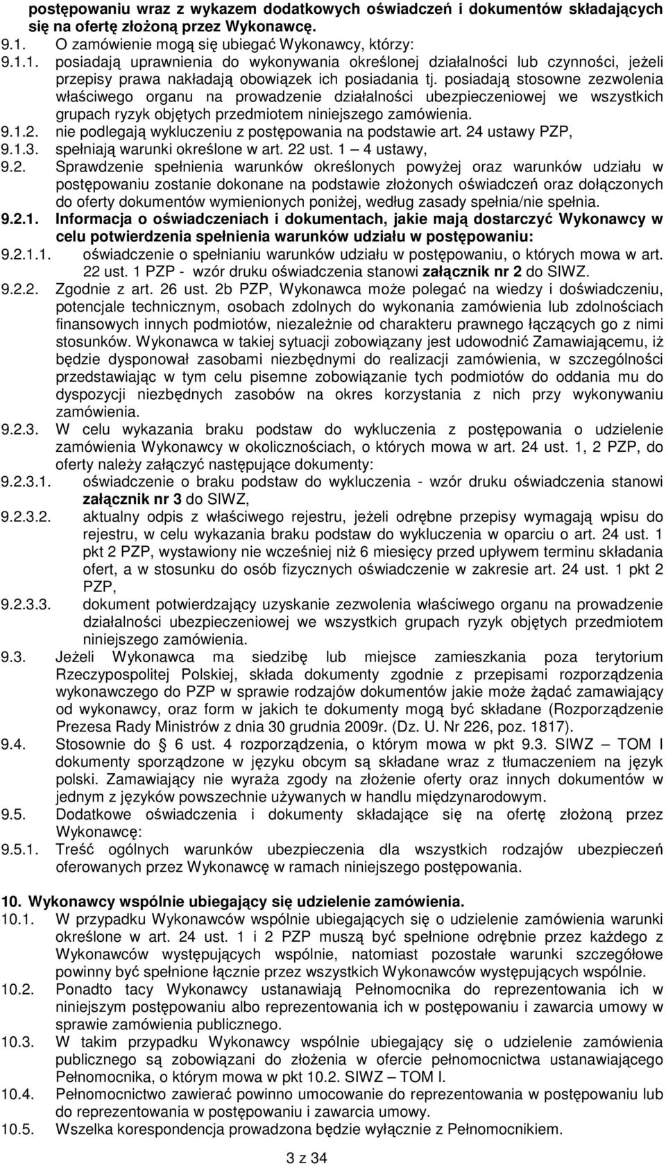 posiadają stosowne zezwolenia właściwego organu na prowadzenie działalności ubezpieczeniowej we wszystkich grupach ryzyk objętych przedmiotem niniejszego zamówienia. 9.1.2.