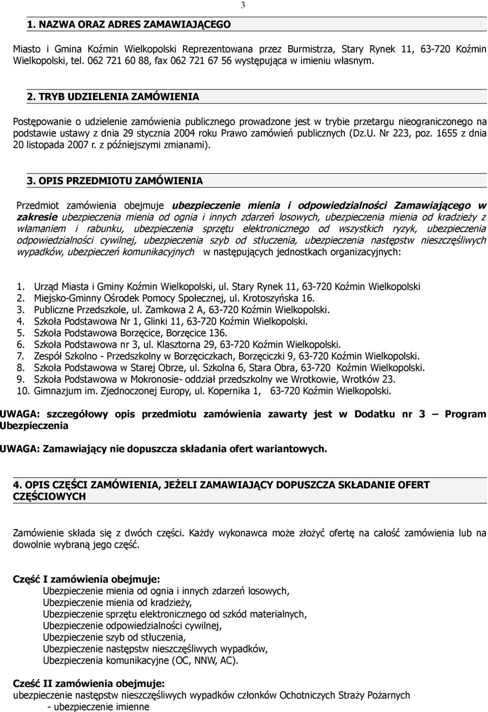 TRYB UDZIELENIA ZAMÓWIENIA Postępowanie o udzielenie zamówienia publicznego prowadzone jest w trybie przetargu nieograniczonego na podstawie ustawy z dnia 29 stycznia 2004 roku Prawo zamówień