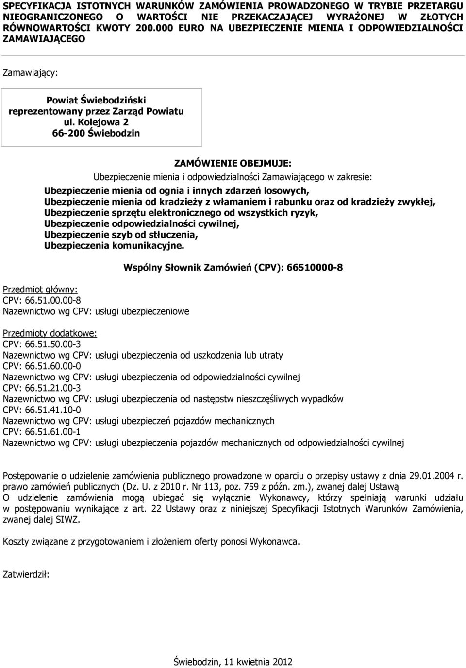 Kolejowa 2 66-200 Świebodzin ZAMÓWIENIE OBEJMUJE: Ubezpieczenie mienia i odpowiedzialności Zamawiającego w zakresie: Ubezpieczenie mienia od ognia i innych zdarzeń losowych, Ubezpieczenie mienia od