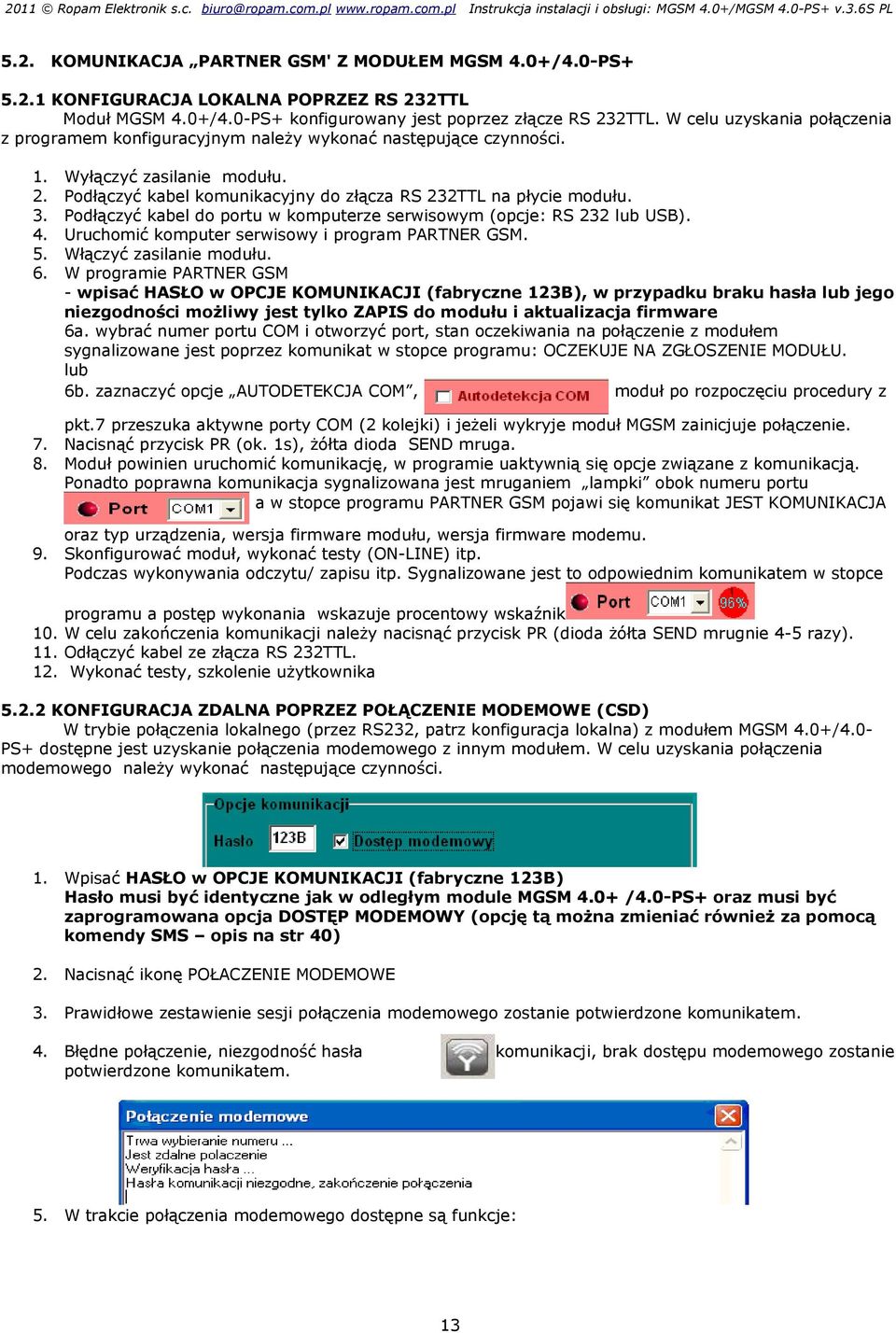 Podłączyć kabel komunikacyjny do złącza RS 232TTL na płycie modułu. Podłączyć kabel do portu w komputerze serwisowym (opcje: RS 232 lub USB). Uruchomić komputer serwisowy i program PARTNER GSM.