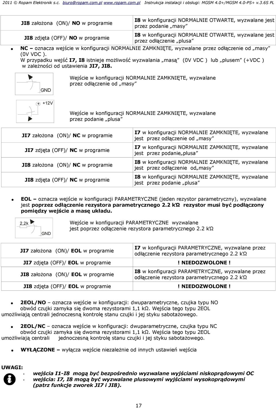 W przypadku wejść I7, I8 istnieje możliwość wyzwalania masą (V VDC ) lub plusem (+VDC ) w zależności od ustawienia JI7, JI8.