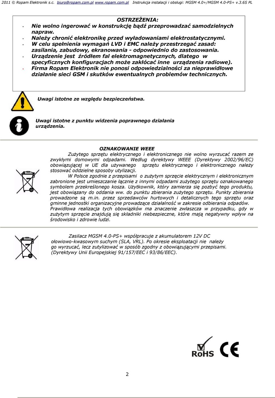 Urządzenie jest źródłem fal elektromagnetycznych, dlatego w specyficznych konfiguracjach może zakłócać inne urządzenia radiowe).