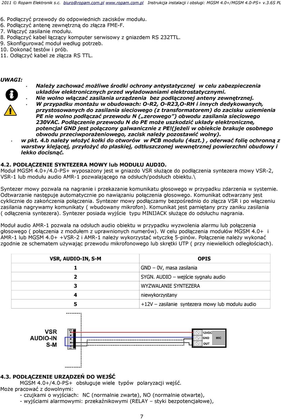 Należy zachować możliwe środki ochrony antystatycznej w celu zabezpieczenia układów elektronicznych przed wyładowaniami elektrostatycznymi.