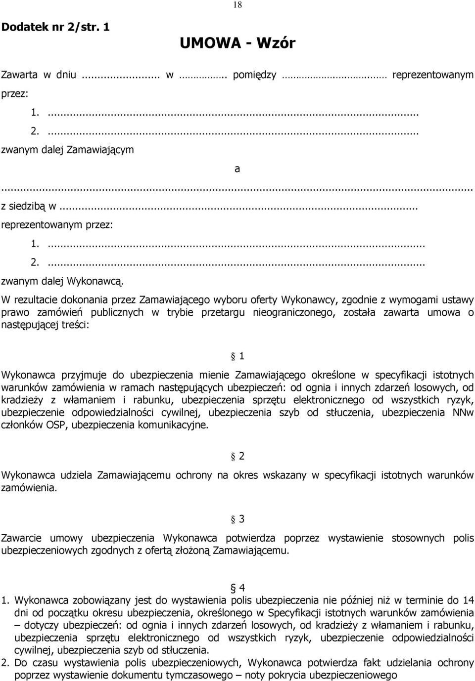 treści: 1 Wykonawca przyjmuje do ubezpieczenia mienie Zamawiającego określone w specyfikacji istotnych warunków zamówienia w ramach następujących ubezpieczeń: od ognia i innych zdarzeń losowych, od