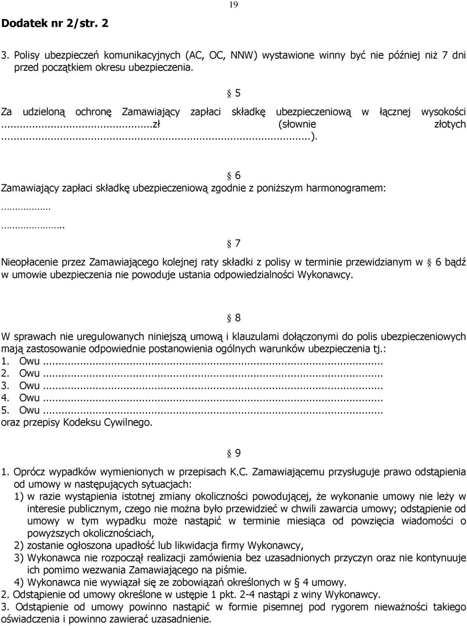 . 7 Nieopłacenie przez Zamawiającego kolejnej raty składki z polisy w terminie przewidzianym w 6 bądź w umowie ubezpieczenia nie powoduje ustania odpowiedzialności Wykonawcy.