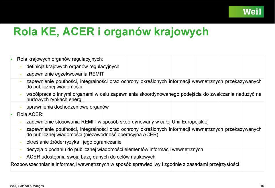 energii uprawnienia dochodzeniowe organów Rola ACER: zapewnienie stosowania REMIT w sposób skoordynowany w całej Unii Europejskiej zapewnienie poufności, integralności oraz ochrony określonych