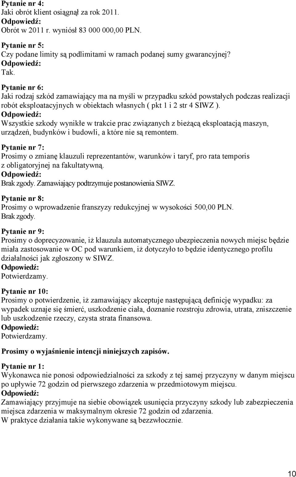 Wszystkie szkody wynikłe w trakcie prac związanych z bieŝącą eksploatacją maszyn, urządzeń, budynków i budowli, a które nie są remontem.