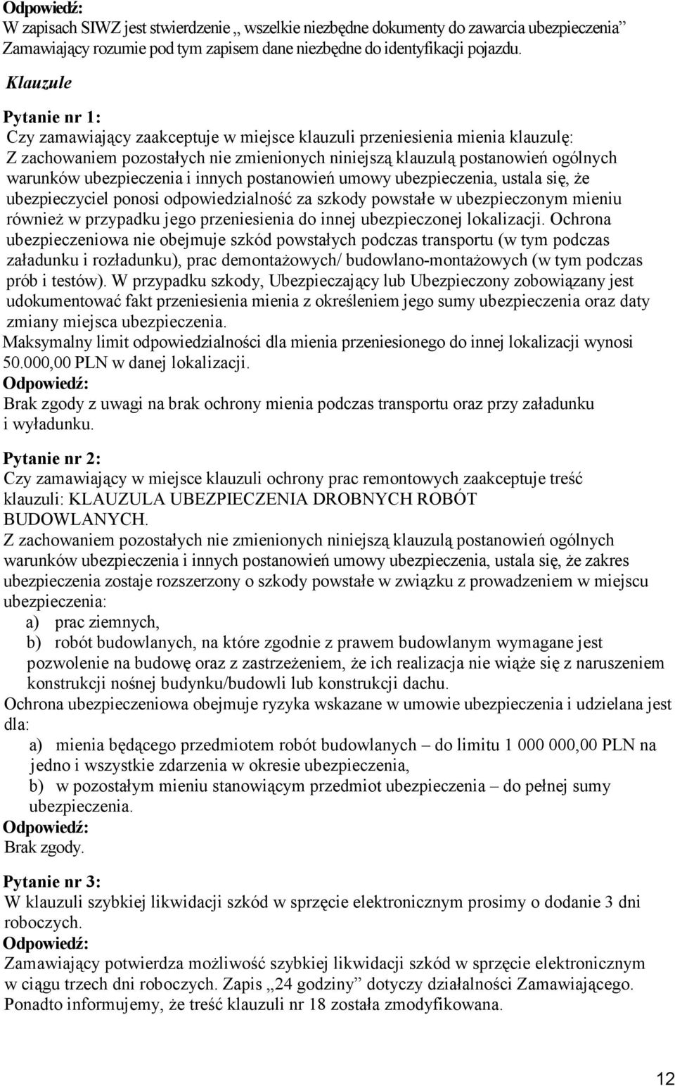 innych postanowień umowy ubezpieczenia, ustala się, Ŝe ubezpieczyciel ponosi odpowiedzialność za szkody powstałe w ubezpieczonym mieniu równieŝ w przypadku jego przeniesienia do innej ubezpieczonej