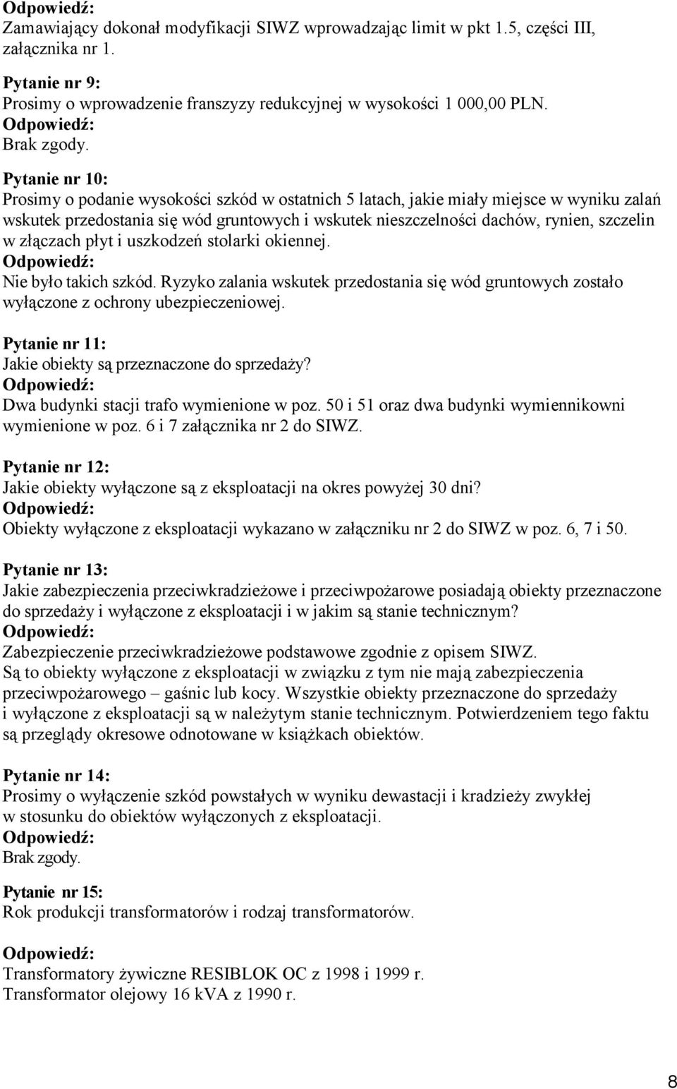 złączach płyt i uszkodzeń stolarki okiennej. Nie było takich szkód. Ryzyko zalania wskutek przedostania się wód gruntowych zostało wyłączone z ochrony ubezpieczeniowej.