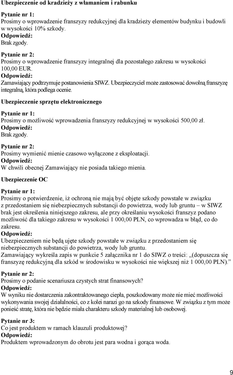 Ubezpieczyciel moŝe zastosować dowolną franszyzę integralną, która podlega ocenie. Ubezpieczenie sprzętu elektronicznego Prosimy o moŝliwość wprowadzenia franszyzy redukcyjnej w wysokości 500,00 zł.