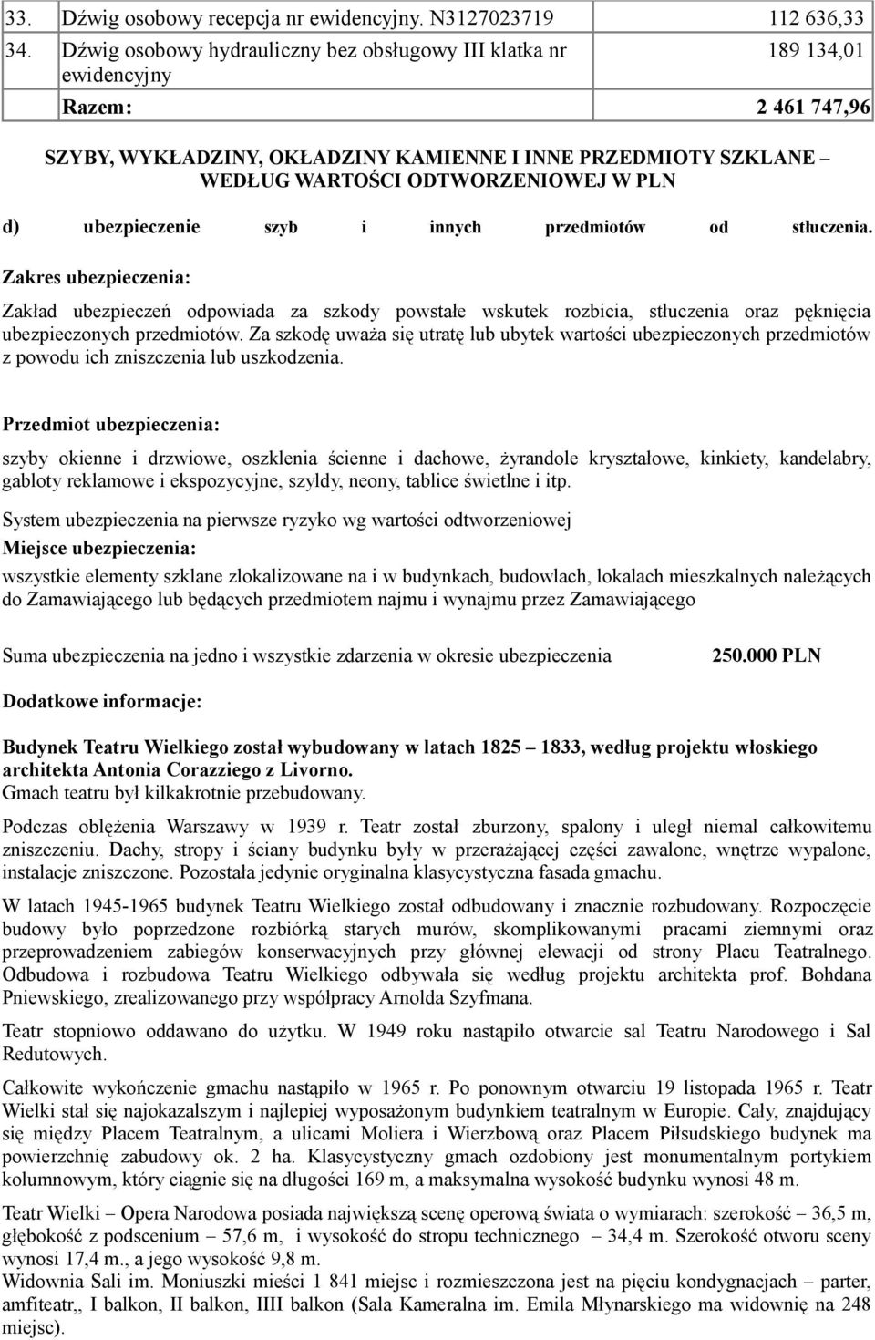 d) ubezpieczenie szyb i innych przedmiotów od stłuczenia. Zakres ubezpieczenia: Zakład ubezpieczeń odpowiada za szkody powstałe wskutek rozbicia, stłuczenia oraz pęknięcia ubezpieczonych przedmiotów.