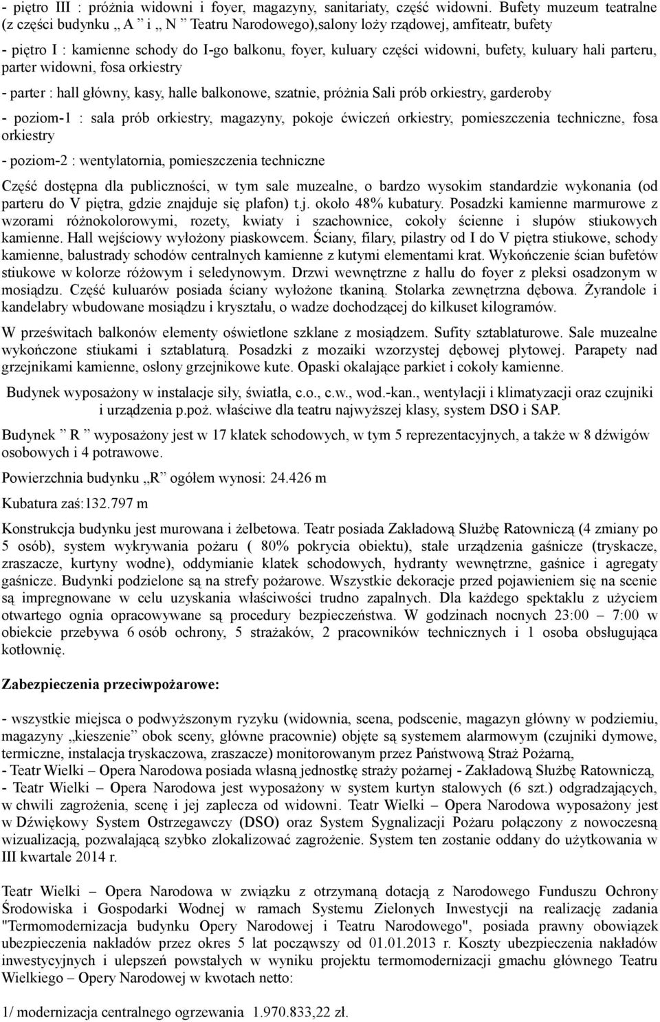 hali parteru, parter widowni, fosa orkiestry - parter : hall główny, kasy, halle balkonowe, szatnie, próżnia Sali prób orkiestry, garderoby - poziom-1 : sala prób orkiestry, magazyny, pokoje ćwiczeń