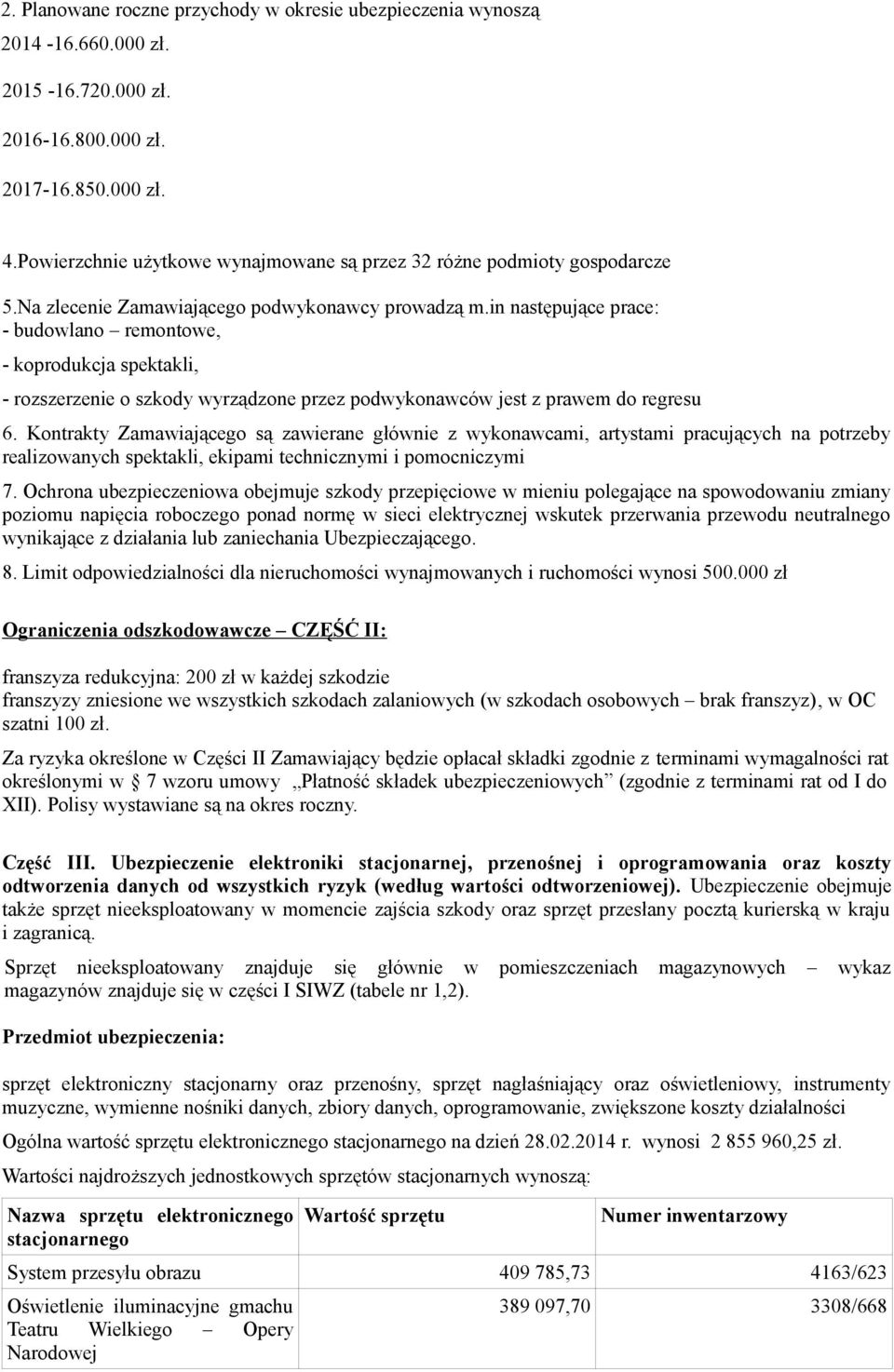 in następujące prace: - budowlano remontowe, - koprodukcja spektakli, - rozszerzenie o szkody wyrządzone przez podwykonawców jest z prawem do regresu 6.